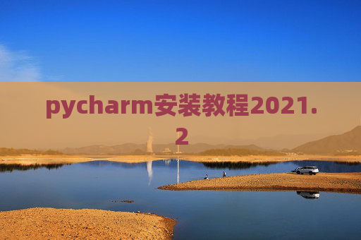 pycharm安装教程2021.2 pycharm安装教程2021.2
