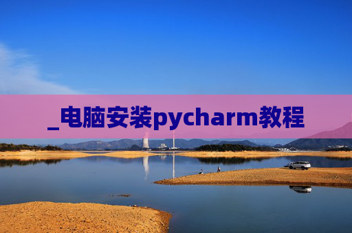 _电脑安装pycharm教程